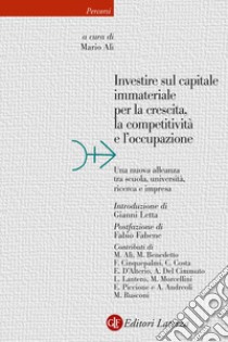 Investire sul capitale immateriale per la crescita, la competitività e l'occupazione. Una nuova alleanza tra scuola, università, ricerca e impresa libro di Alì M. (cur.)