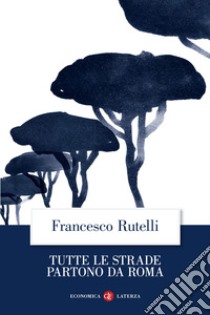 Tutte le strade partono da Roma libro di Rutelli Francesco