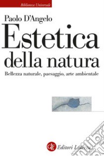 Estetica della natura. Bellezza naturale, paesaggio, arte ambientale libro di D'Angelo Paolo