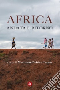 Africa, andata e ritorno libro di Medici con l'Africa Cuamm (cur.)