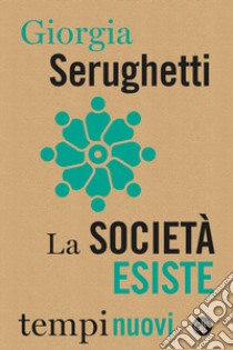 La società esiste libro di Serughetti Giorgia