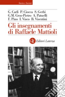 Gli insegnamenti di Raffaele Mattioli libro di Carli Guido; Ciocca Pierluigi; Gerbi Sandro