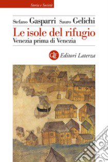 Le isole del rifugio. Venezia prima di Venezia libro di Gasparri Stefano; Gelichi Sauro