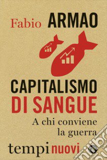 Capitalismo di sangue. A chi conviene la guerra libro di Armao Fabio