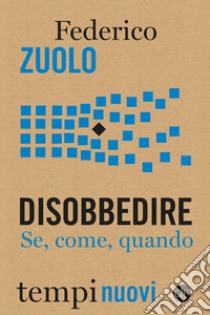 Disobbedire. Se, come, quando libro di Zuolo Federico