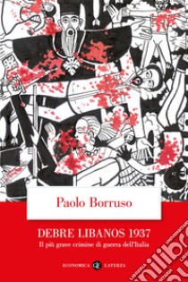 Debre Libanos 1937. Il più grave crimine di guerra dell'Italia libro di Borruso Paolo