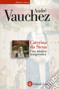 Caterina da Siena. Una mistica trasgressiva libro di Vauchez André