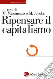 Ripensare il capitalismo libro di Mazzucato M. (cur.); Jacobs M. (cur.)