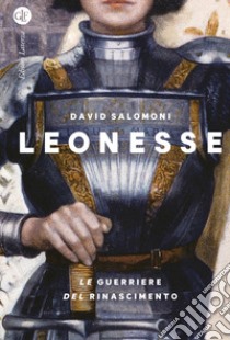 Leonesse. Le guerriere del Rinascimento libro di Salomoni David