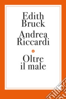 Oltre il male libro di Bruck Edith; Riccardi Andrea