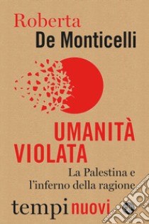 Umanità violata. La Palestina e l'inferno della ragione libro di De Monticelli Roberta