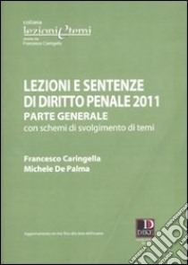 Lezioni e sentenze di diritto penale. Parte generale con schemi di svolgimento di temi libro di Caringella Francesco; De Palma Michele