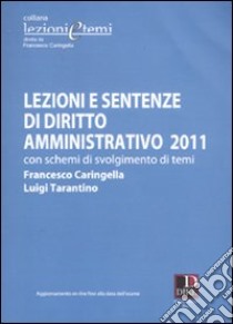 Lezioni e sentenze di diritto amministrativo 2011. Con schemi di svolgimento di temi libro di Caringella Francesco; Tarantino Luigi