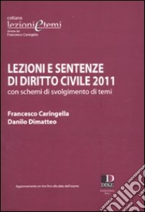 Lezioni e sentenze di diritto civile 2011 con schemi di svolgimento di temi libro di Caringella Francesco; Dimatteo Danilo