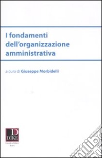 I fondamenti dell'organizzazione amministrativa libro di Morbidelli G. (cur.)