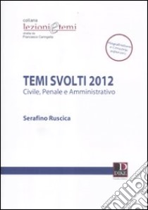 Temi svolti 2012. Civile, penale e amministrativo libro di Ruscica Serafino