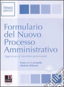 Formulario del nuovo processo amministrativo. Con CD-ROM libro di Caringella Francesco; Didonna Michele