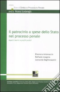 Il patrocinio a spese dello Stato nel processo penale. Aspetti teorici e profili pratici libro di Antonuccio Eleonora; Aragona Raffaele; Degl'Innocenti Leonardo