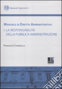 Manuale di diritto amministrativo. Vol. 1: La responsabilità della pubblica amministrazione libro di Caringella Francesco