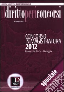 Il diritto per i concorsi. Speciale concorso in magistratura (2012) libro di Caringella Francesco