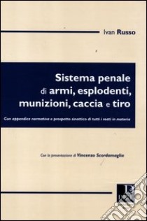 Sistema penale di armi, esplodenti, munizioni, caccia e tiro libro di Russo Ivan