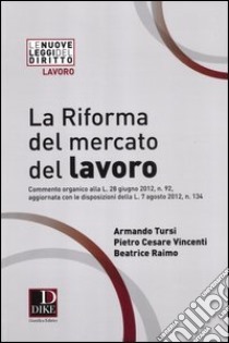 La riforma del mercato del lavoro libro di Tursi Armando; Vincenti Pietro Cesare; Raimo Beatrice