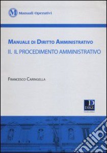 Manuale di diritto amministrativo. Vol. 2: Il procedimento amministrativo libro di Caringella Francesco