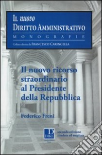 Il nuovo ricorso straordinario al presidente della Repubblica libro di Freni Federico