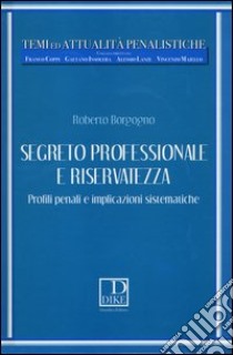 Segreto professionale e riservatezza. Profili penali e implicazioni sistematiche libro di Borgogno Roberto