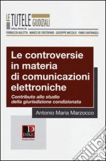 Le controversie in materia di comunicazioni elettroniche. Contributo allo studio della giurisdizione condizionata libro di Marzocco Antonio M.