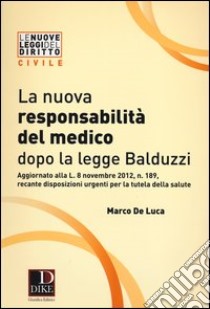 La nuova responsabilità del medico dopo la legge Balduzzi libro di De Luca Marco