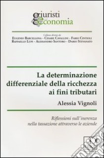 La determinazione differenziale della ricchezza ai fini tributari. Riflessioni sull'inerenza nella tassazione attraverso le aziende libro di Vignoli Alessia