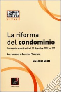 La riforma del condominio. Commento organico alla L. 11 dicembre 2012, n. 220 libro di Spoto Giuseppe