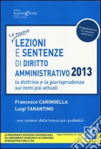 Lezioni e sentenze di diritto amministrativo 2013. La dottrina e la giurisprudenza sui temi più attuali libro di Caringella Francesco; Tarantino Luigi