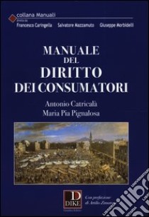 Manuale del diritto dei consumatori libro di Catricalà Antonio; Pignalosa Maria Pia