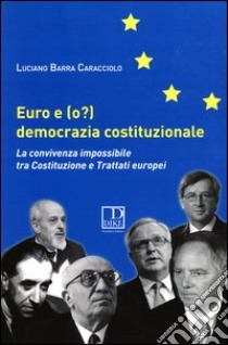 Euro e (o?) democrazia costituzionale. la convivenza impossibile tra costituzione e trattati europei libro di Barra Caracciolo Luciano