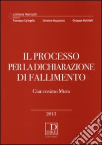 Il processo per la dichiarazione di fallimento libro di Mura Giancosimo