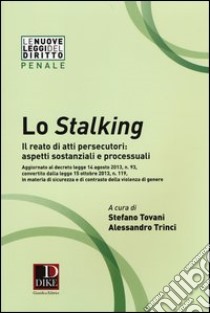 Lo stalking. Il reato di atti persecutori: aspetti sostanziali e processuali libro di Tovani S. (cur.); Trinci A. (cur.)