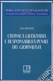 Cronaca giudiziaria e responsabilità penale del giornalista libro di Turchetti Sara