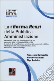 La riforma Renzi della pubblica amministrazione libro di Caringella Francesco; Giustiniani Marco; Toriello Olga