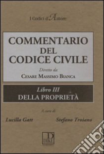 Commentario del codice civile. Libro 3°: Della proprietà libro di Bianca Cesare Massimo; Gatt L. (cur.); Troiano S. (cur.)