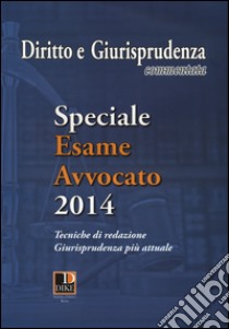 Diritto e giurisprudenza commentata (2014). Speciale esame avvocato. Tecniche di redazione, giurisprudenza più attuale libro