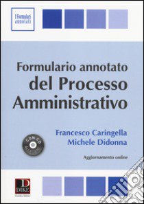 Formulario annotato del processo amministrativo. Con CD-ROM libro di Caringella Francesco; Didonna Michele