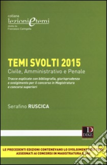 Temi svolti 2015. Tracce esplicate con bibliografia, giurisprudenza e svolgimento per il concorso in magistratura e concorsi superiori libro di Ruscica Serafino