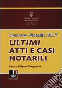 Concorso notarile 2015. Ultimi atti e casi notarili libro di Giorgianni Marco Filippo