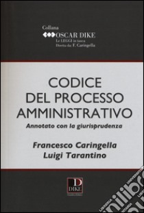 Codice del processo amministrativo annotato con la giurisprudenza libro di Caringella Francesco; Tarantino Luigi
