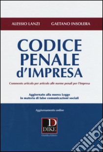 Codice penale d'impresa. Commento articolo per articolo alle norme penali per l'impresa. Con aggiornamento online libro di Lanzi Alessio; Insolera Gaetano