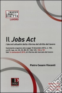 Il jobs act. I decreti attuativi della riforma del diritto del lavoro libro di Vincenti Pietro Cesare