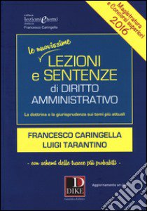 Le nuovissime lezioni e sentenze di diritto amministrativo 2016. La dottrina e la giurisprudenza sui temi più attuali. Con aggiornamento online libro di Caringella Francesco; Tarantino Luigi