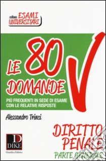 Le 80 domande più frequenti in sede di esame con le relative risposte. Diritto penale parte generale libro di Trinci Alessandro